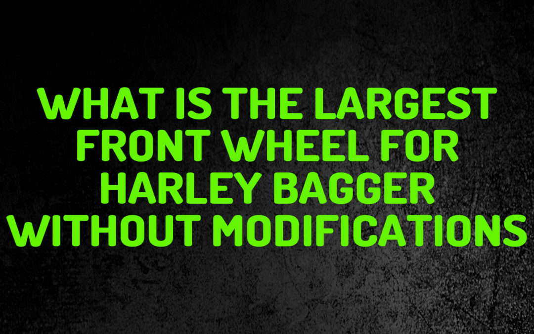 What is the Largest Front Wheel for Harley Bagger Without Modifications
